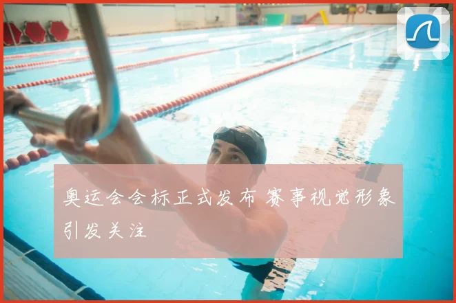 奥运会会标正式发布 赛事视觉形象引发关注