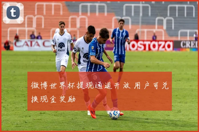 微博世界杯提现通道开放 用户可兑换现金奖励